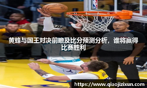 黄蜂与国王对决前瞻及比分预测分析，谁将赢得比赛胜利
