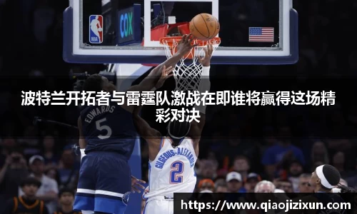 波特兰开拓者与雷霆队激战在即谁将赢得这场精彩对决