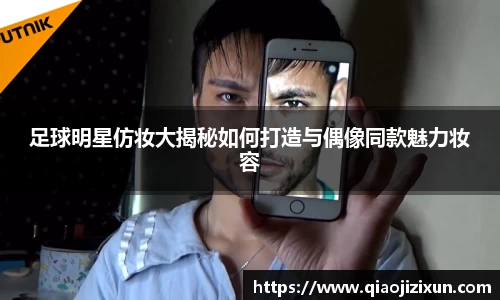 足球明星仿妆大揭秘如何打造与偶像同款魅力妆容
