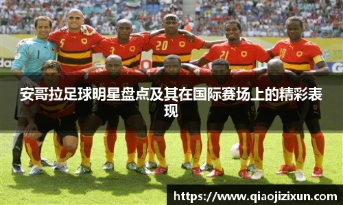 安哥拉足球明星盘点及其在国际赛场上的精彩表现